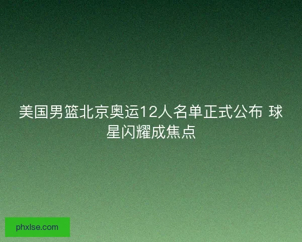 美国男篮北京奥运12人名单正式公布 球星闪耀成焦点