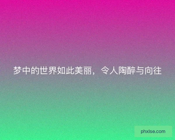 梦中的世界如此美丽，令人陶醉与向往
